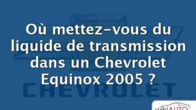 Où mettez-vous du liquide de transmission dans un Chevrolet Equinox 2005 ?